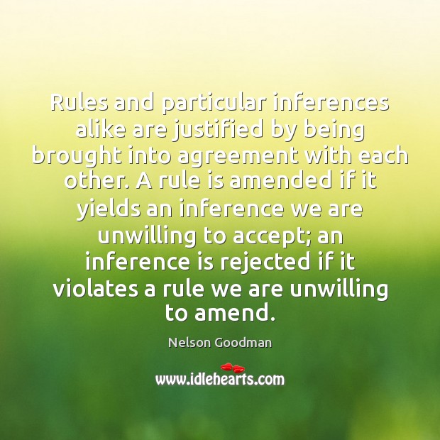Rules and particular inferences alike are justified by being brought into agreement Nelson Goodman Picture Quote