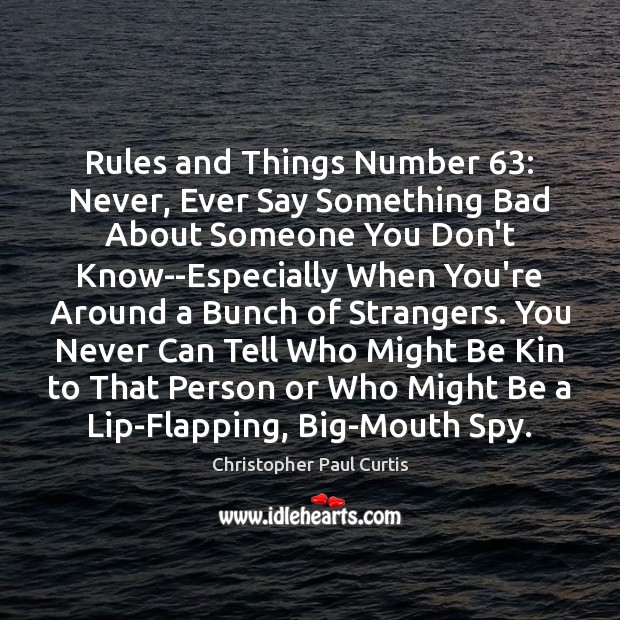 Rules and Things Number 63: Never, Ever Say Something Bad About Someone You Christopher Paul Curtis Picture Quote