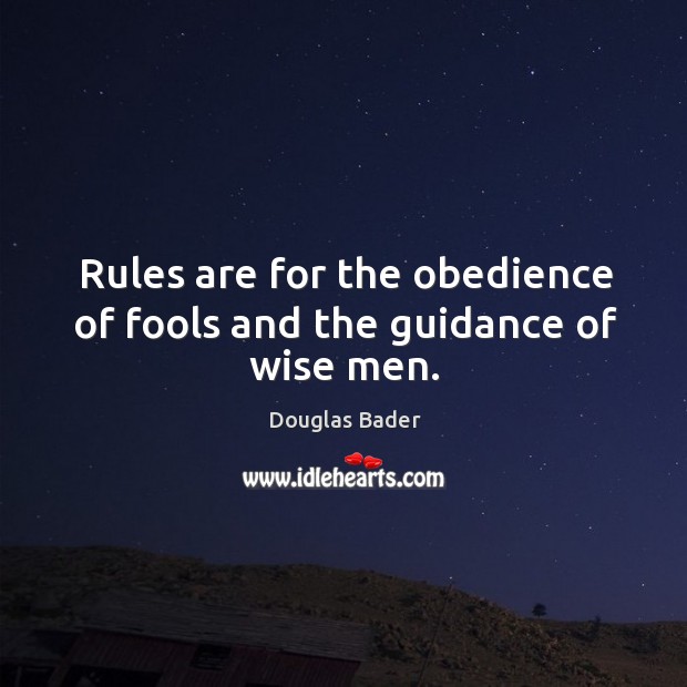Rules are for the obedience of fools and the guidance of wise men. Image
