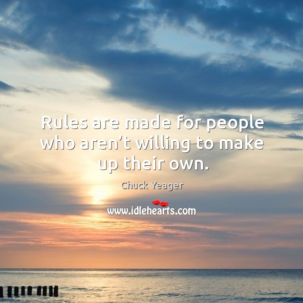 Rules are made for people who aren’t willing to make up their own. Image