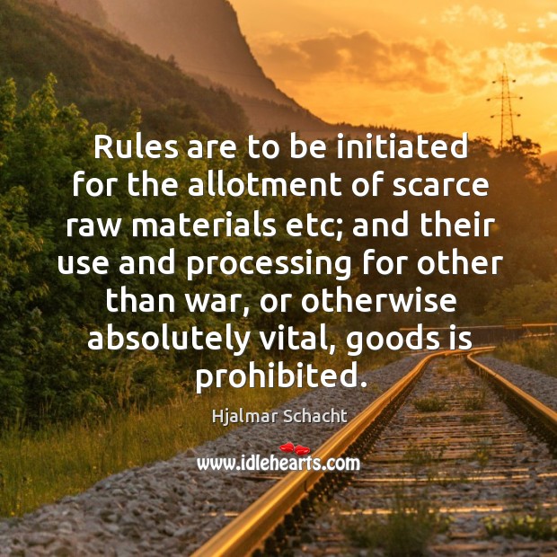 Rules are to be initiated for the allotment of scarce raw materials etc; Hjalmar Schacht Picture Quote