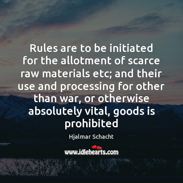 Rules are to be initiated for the allotment of scarce raw materials Hjalmar Schacht Picture Quote
