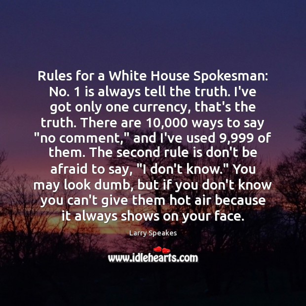 Rules for a White House Spokesman: No. 1 is always tell the truth. Larry Speakes Picture Quote
