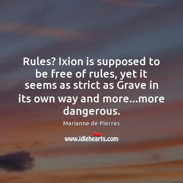 Rules? Ixion is supposed to be free of rules, yet it seems Marianne de Pierres Picture Quote