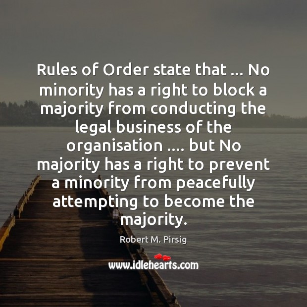 Rules of Order state that … No minority has a right to block Robert M. Pirsig Picture Quote
