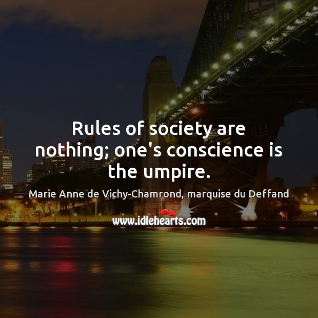 Rules of society are nothing; one’s conscience is the umpire. Image