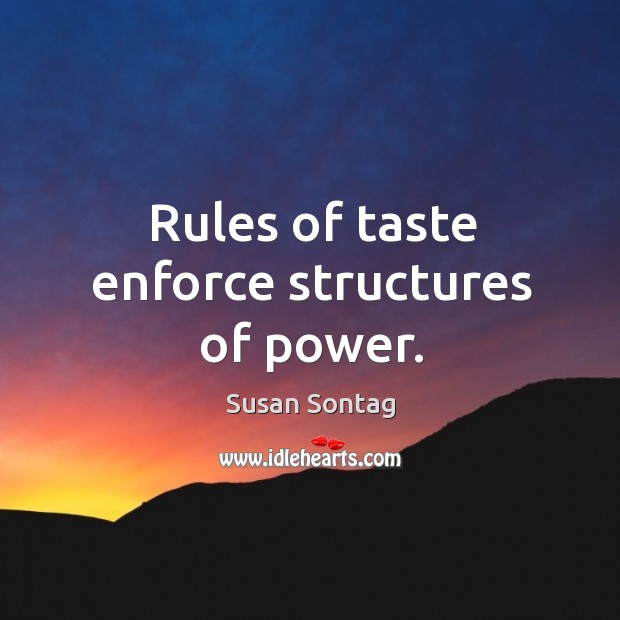 Rules of taste enforce structures of power. Image