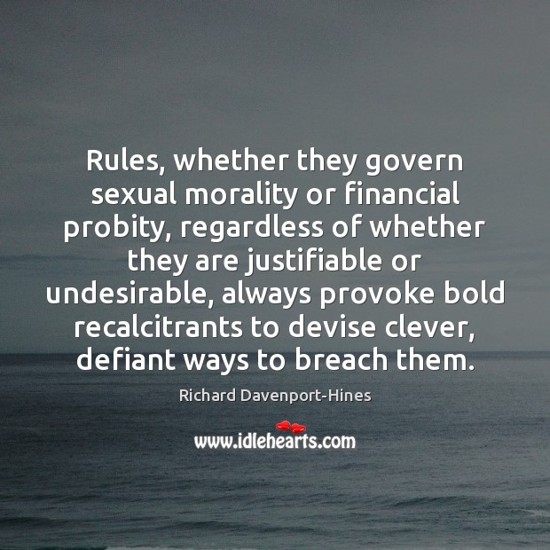 Rules, whether they govern sexual morality or financial probity, regardless of whether Clever Quotes Image