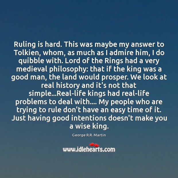 Ruling is hard. This was maybe my answer to Tolkien, whom, as George R.R. Martin Picture Quote