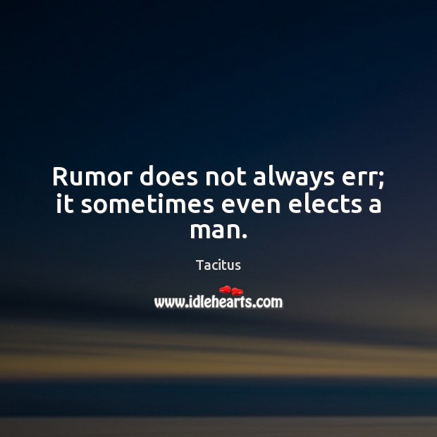 Rumor does not always err; it sometimes even elects a man. Tacitus Picture Quote