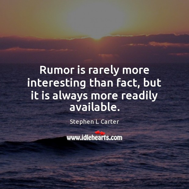Rumor is rarely more interesting than fact, but it is always more readily available. Stephen L Carter Picture Quote