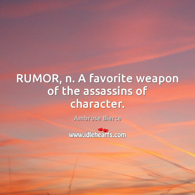 RUMOR, n. A favorite weapon of the assassins of character. Image