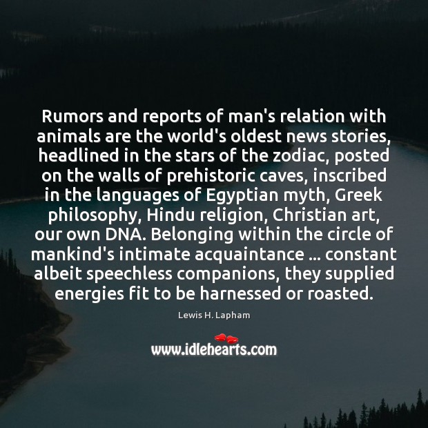Rumors and reports of man’s relation with animals are the world’s oldest Lewis H. Lapham Picture Quote
