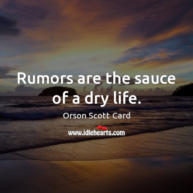 Rumors are the sauce of a dry life. Orson Scott Card Picture Quote