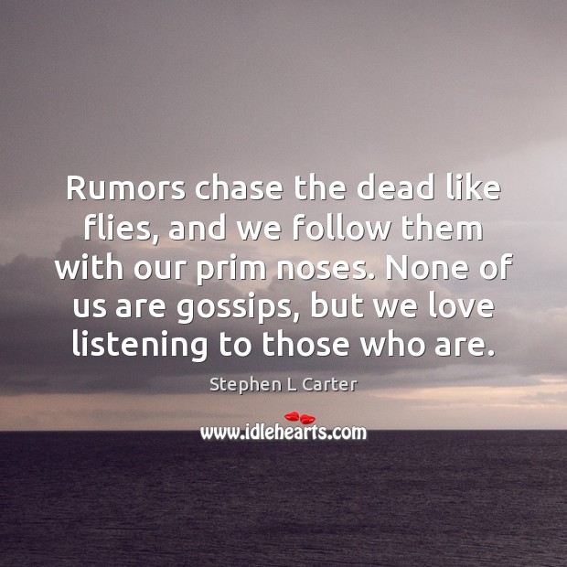 Rumors chase the dead like flies, and we follow them with our Stephen L Carter Picture Quote