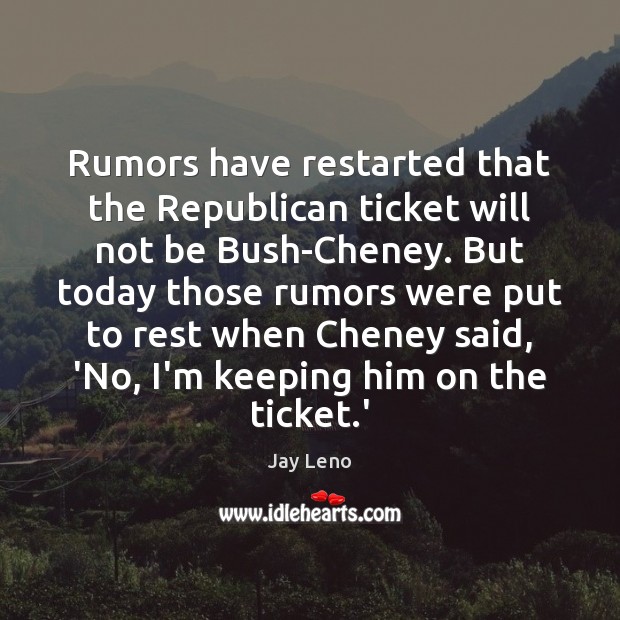 Rumors have restarted that the Republican ticket will not be Bush-Cheney. But Image