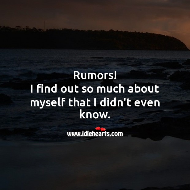 Rumors! I find out so much about myself that I didn’t even know. Funny Quotes Image