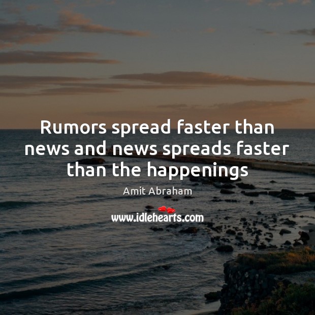 Rumors spread faster than news and news spreads faster than the happenings Amit Abraham Picture Quote