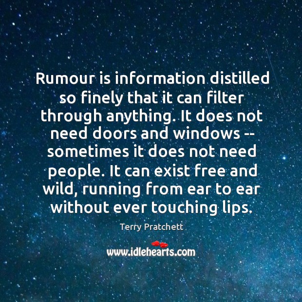 Rumour is information distilled so finely that it can filter through anything. Image