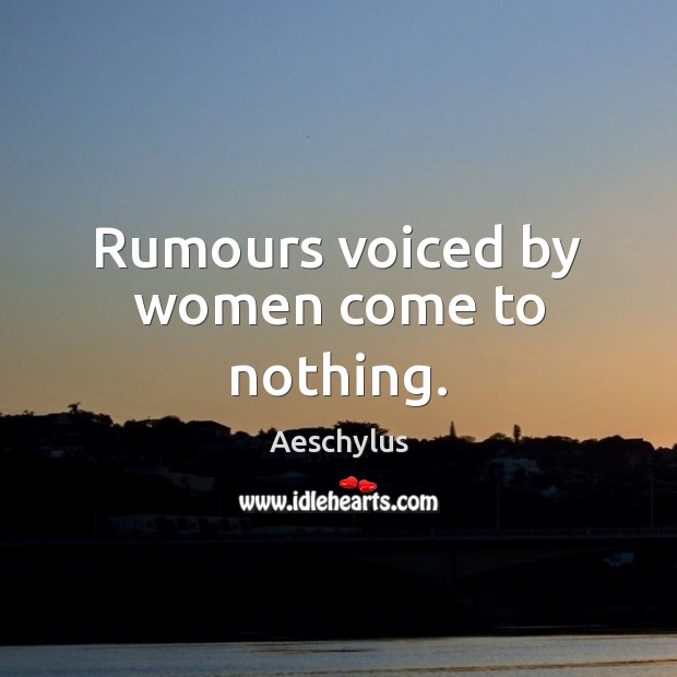 Rumours voiced by women come to nothing. Aeschylus Picture Quote