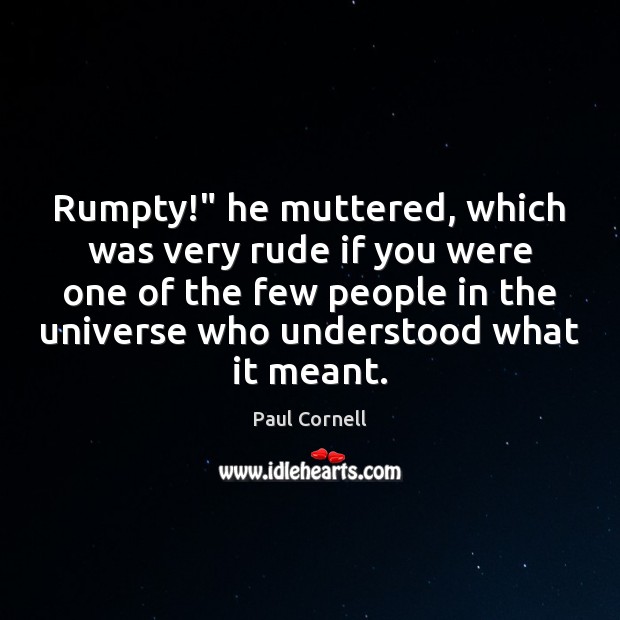 Rumpty!” he muttered, which was very rude if you were one of Paul Cornell Picture Quote