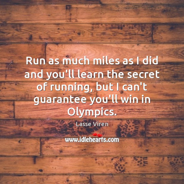 Run as much miles as I did and you’ll learn the secret Lasse Viren Picture Quote
