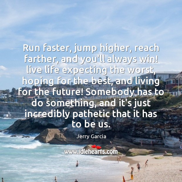 Run faster, jump higher, reach farther, and you’ll always win! live life Image