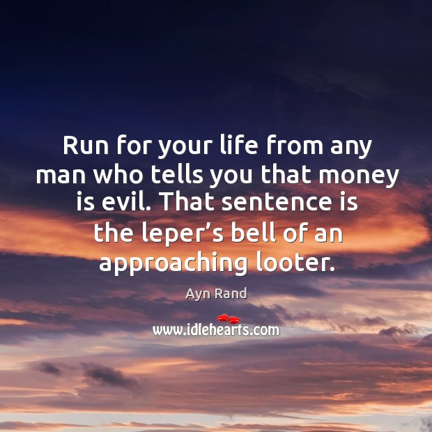 Run for your life from any man who tells you that money is evil. Image