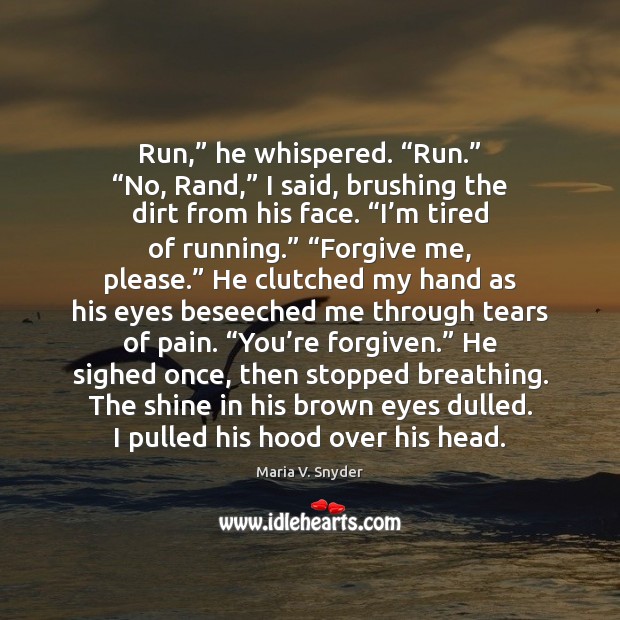 Run,” he whispered. “Run.” “No, Rand,” I said, brushing the dirt from Maria V. Snyder Picture Quote