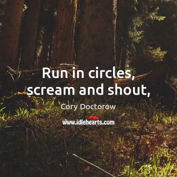 Run in circles, scream and shout, Image