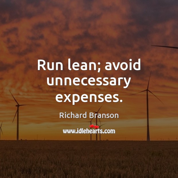 Run lean; avoid unnecessary expenses. Richard Branson Picture Quote