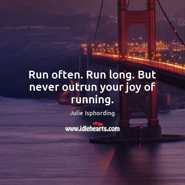 Run often. Run long. But never outrun your joy of running. Image