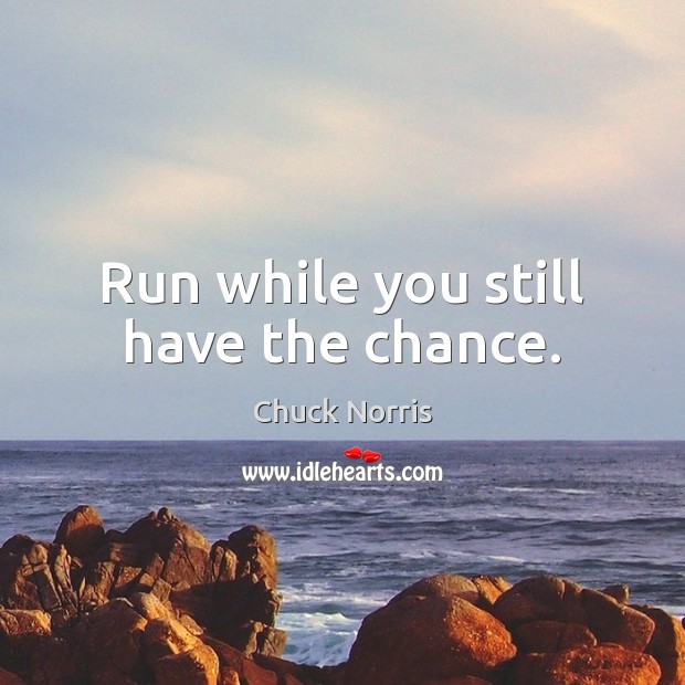 Run while you still have the chance. Chuck Norris Picture Quote