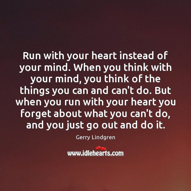 Run with your heart instead of your mind. When you think with Gerry Lindgren Picture Quote
