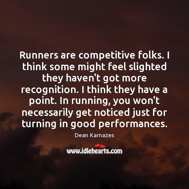 Runners are competitive folks. I think some might feel slighted they haven’t Dean Karnazes Picture Quote