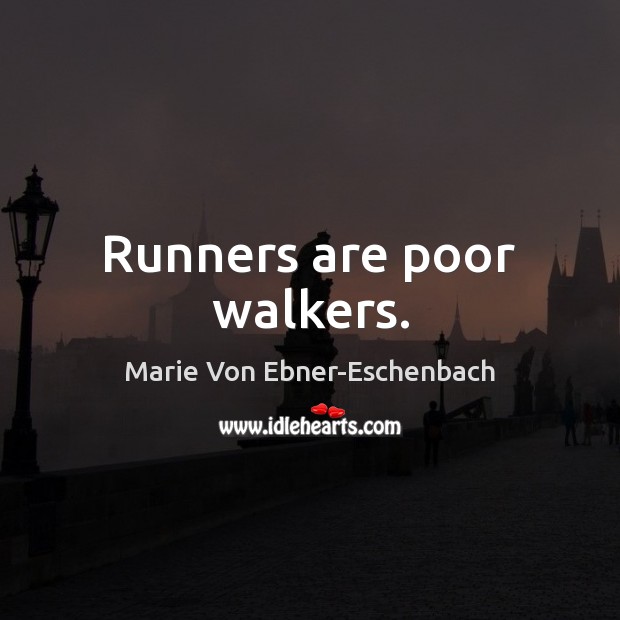 Runners are poor walkers. Marie Von Ebner-Eschenbach Picture Quote