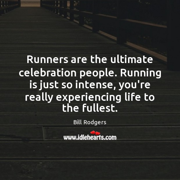 Runners are the ultimate celebration people. Running is just so intense, you’re Bill Rodgers Picture Quote