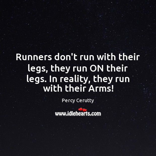 Runners don’t run with their legs, they run ON their legs. In Percy Cerutty Picture Quote