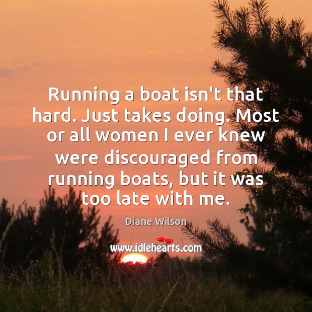Running a boat isn’t that hard. Just takes doing. Most or all Diane Wilson Picture Quote