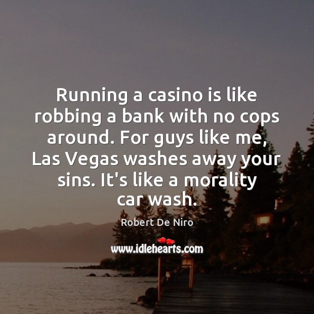 Running a casino is like robbing a bank with no cops around. Robert De Niro Picture Quote