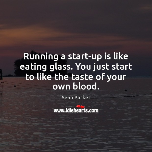 Running a start-up is like eating glass. You just start to like Image