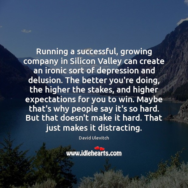 Running a successful, growing company in Silicon Valley can create an ironic David Ulevitch Picture Quote