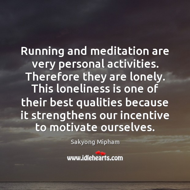 Running and meditation are very personal activities. Therefore they are lonely. This Loneliness Quotes Image