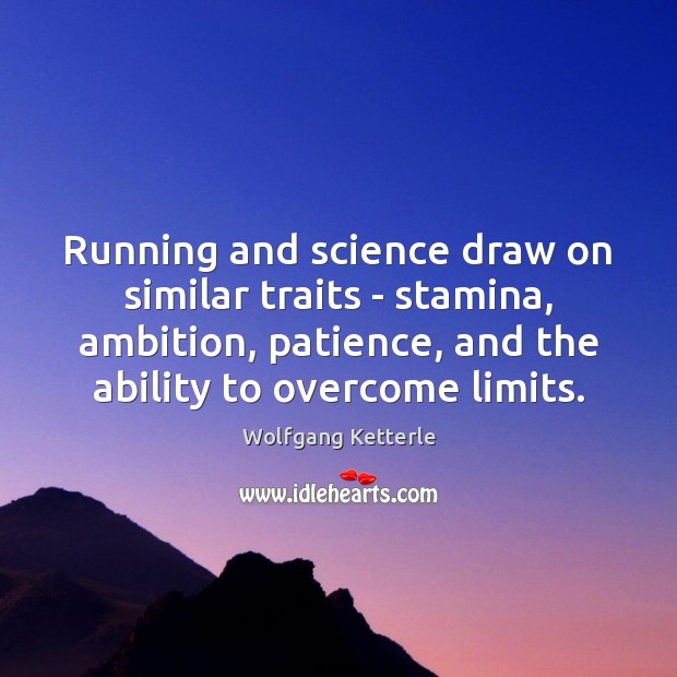 Running and science draw on similar traits – stamina, ambition, patience, and Wolfgang Ketterle Picture Quote