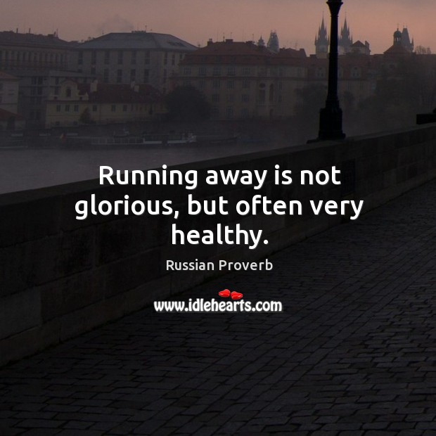 Running away is not glorious, but often very healthy. Russian Proverbs Image