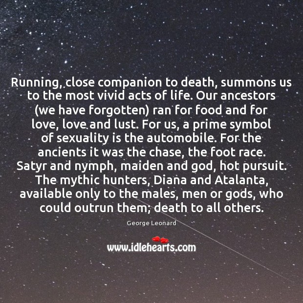 Running, close companion to death, summons us to the most vivid acts George Leonard Picture Quote