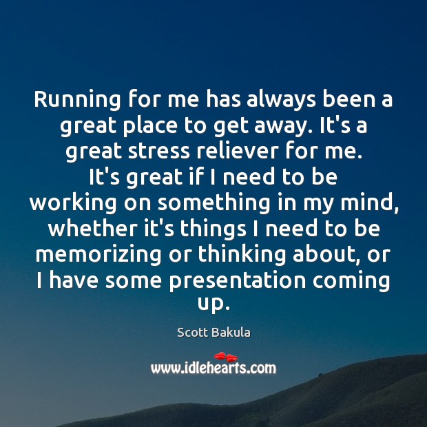 Running for me has always been a great place to get away. Scott Bakula Picture Quote
