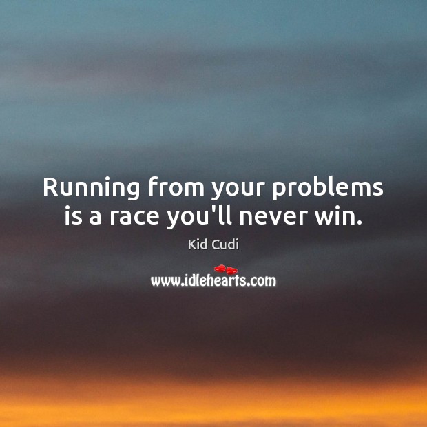 Running from your problems is a race you’ll never win. Kid Cudi Picture Quote
