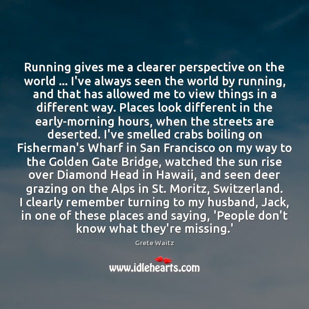 Running gives me a clearer perspective on the world … I’ve always seen Grete Waitz Picture Quote