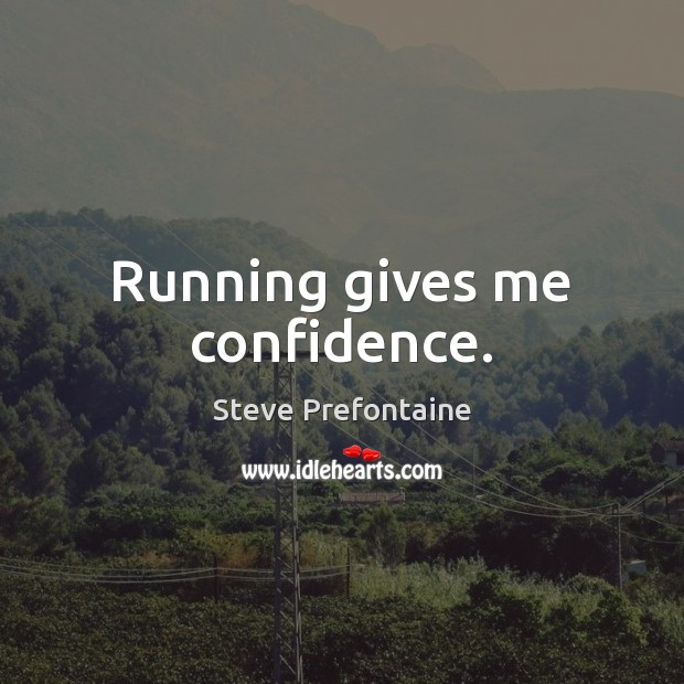 Running gives me confidence. Steve Prefontaine Picture Quote